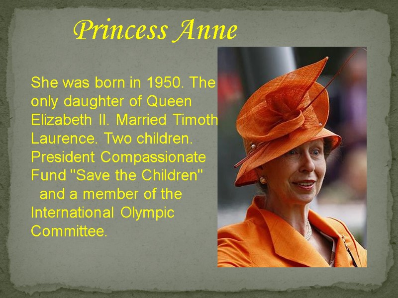 She was born in 1950. The only daughter of Queen Elizabeth II. Married Timothy